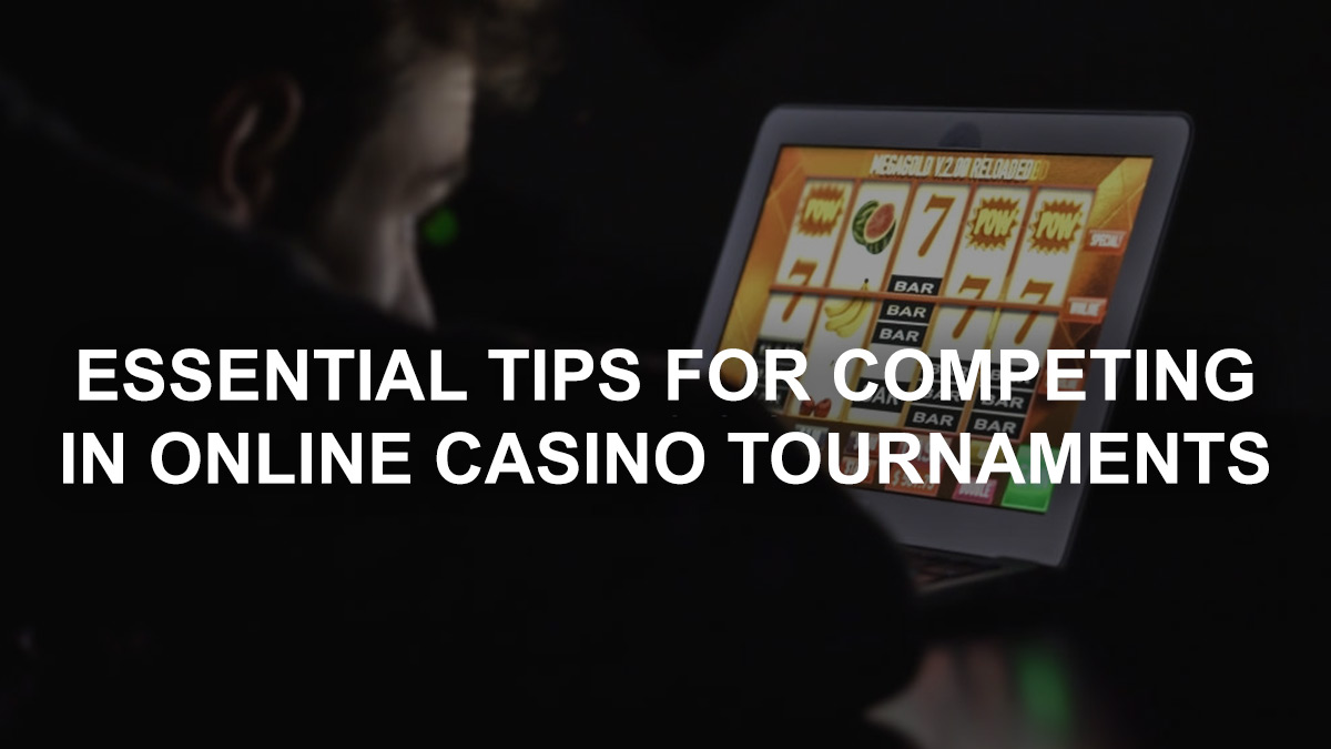 Essential Tips For Competing in Online Casino Tournaments