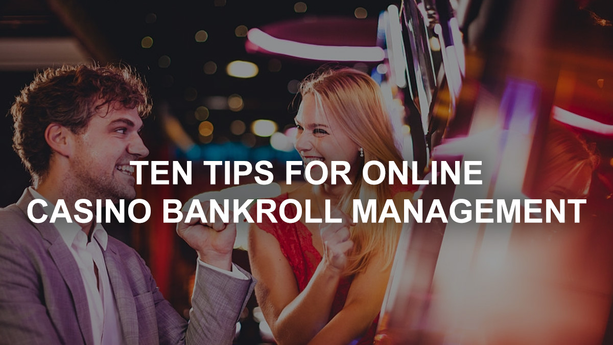 Ten Tips for Online Casino Bankroll Management